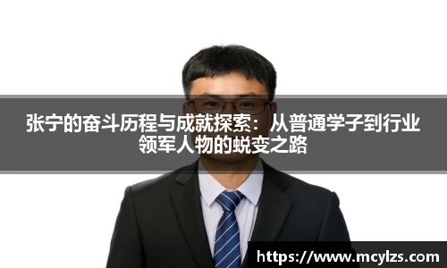 张宁的奋斗历程与成就探索：从普通学子到行业领军人物的蜕变之路