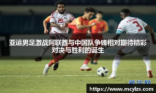 亚运男足激战阿联酋与中国队争锋相对期待精彩对决与胜利的诞生